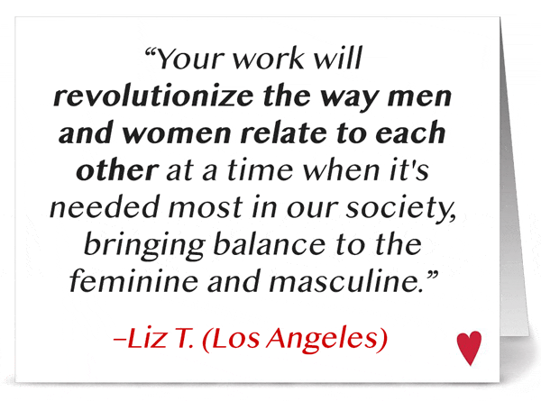 'The ceremony exceeded my expectations. I thoroughly enojyed myself and left feeling refreshed, inspired, and with the belief that there are great men among us who honor women and are willing to connect with us on a deeper level.' -Liz (Los Angeles)